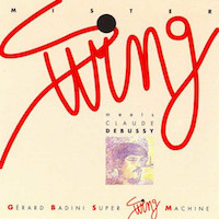 1991. Gérard Badini Super Swing Machine, Mister Swing Meets Claude Debussy, Mantra