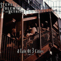 1992. Steve Coleman and Metrics, A Tale of 3 Cities