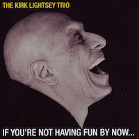 2013. Kirk Lightsey Trio, If Youre Not Having Fun By Now, No Black Tie Records