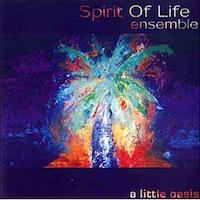 2004. Spirit of Life Ensemble, A Little Oasis, Cristal Records 2004. Spirit of Life Ensemble, A Little Oasis, Cristal Records