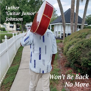 2020. Luther Guitar Jr. Johnson, Won't Be Back no More, Crossroads Blues Media, 