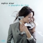 2011. Sophie Alour, La Géographie des rêves, Naïve