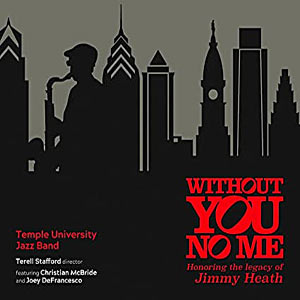 2021. Temple University Jazz Band-Dir Terell Stafford feat. Chris McBride, Joey DeFrancesco, Without You No Me: Honoring the Legacy of Jimmy Heath, BCM+D Records
