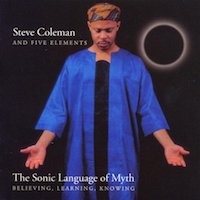 1998. Steve Coleman and Five Elements, The Sonic Language of Myth: Believing, Learning, Knowing